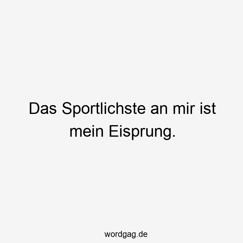 Das Sportlichste an mir ist mein Eisprung.