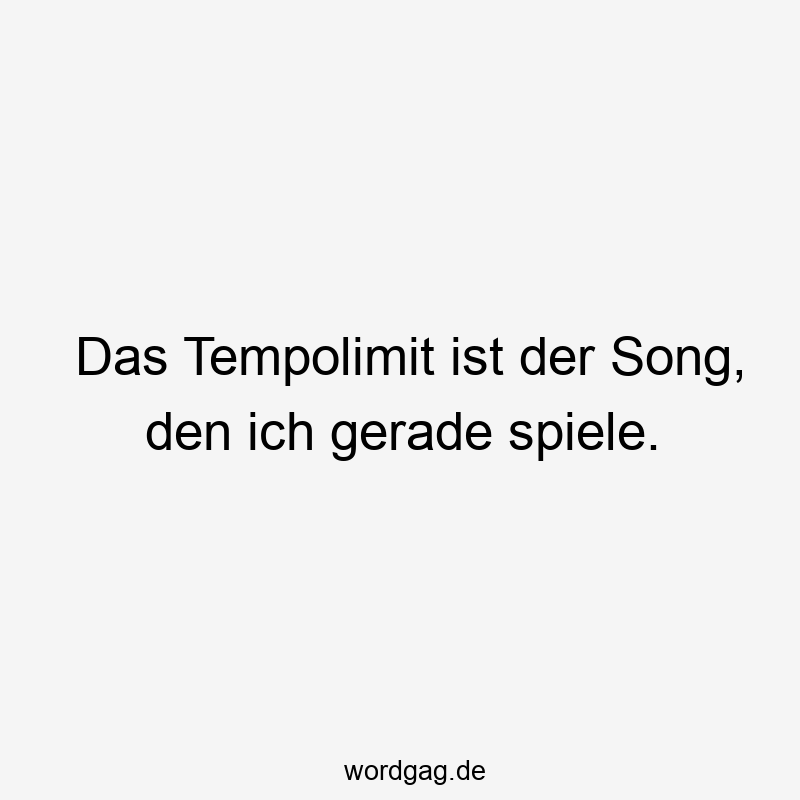 Das Tempolimit ist der Song, den ich gerade spiele.