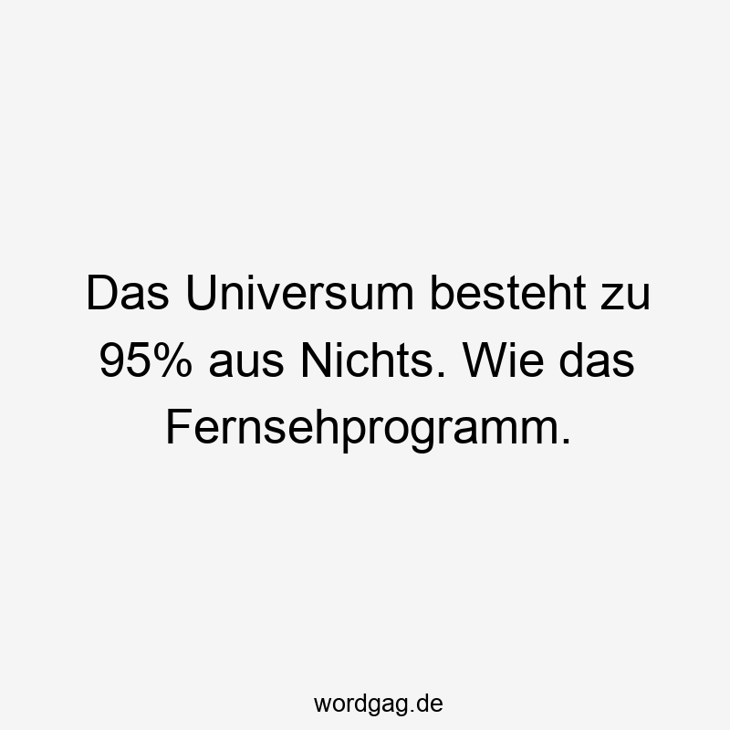 Das Universum besteht zu 95% aus Nichts. Wie das Fernsehprogramm.