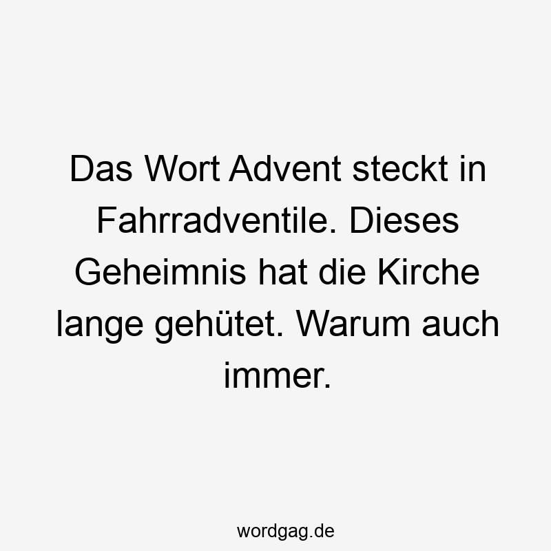 Das Wort Advent steckt in Fahrradventile. Dieses Geheimnis hat die Kirche lange gehütet. Warum auch immer.