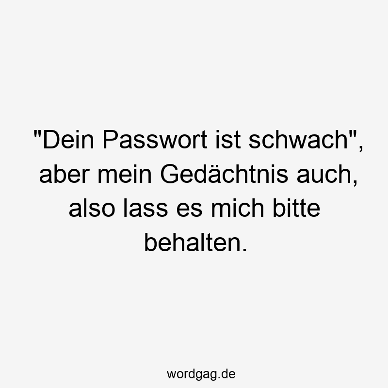 „Dein Passwort ist schwach“, aber mein Gedächtnis auch, also lass es mich bitte behalten.