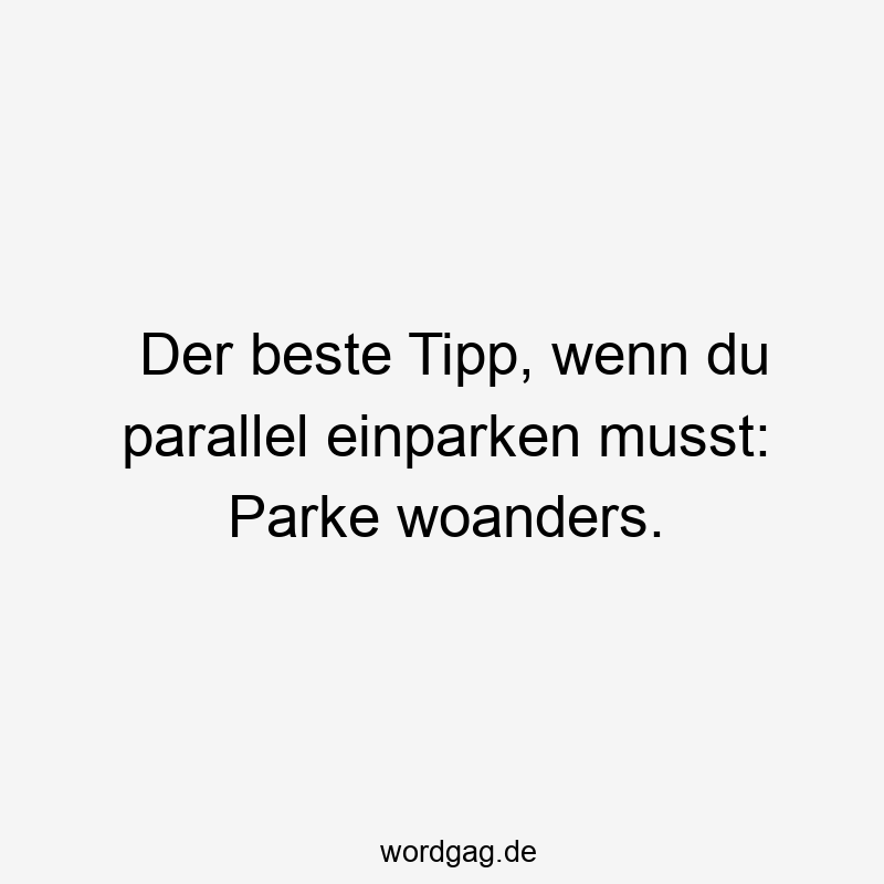 Der beste Tipp, wenn du parallel einparken musst: Parke woanders.