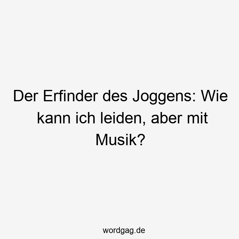 Der Erfinder des Joggens: Wie kann ich leiden, aber mit Musik?