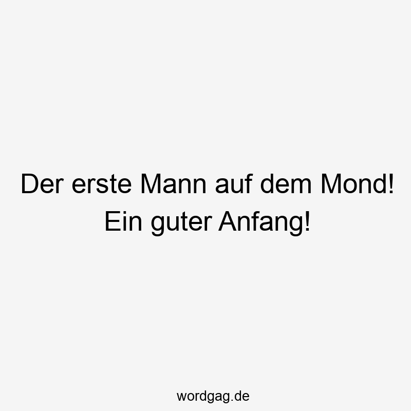 Der erste Mann auf dem Mond! Ein guter Anfang!