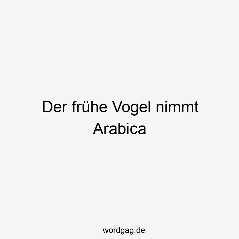Der frühe Vogel nimmt Arabica