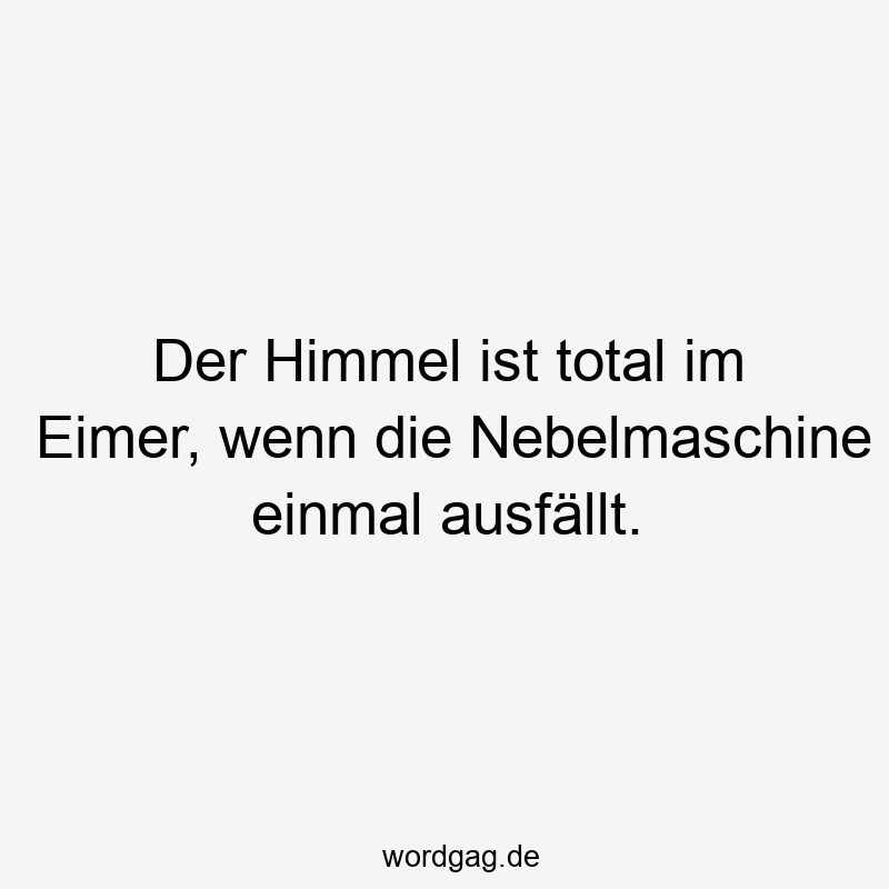 Der Himmel ist total im Eimer, wenn die Nebelmaschine einmal ausfällt.