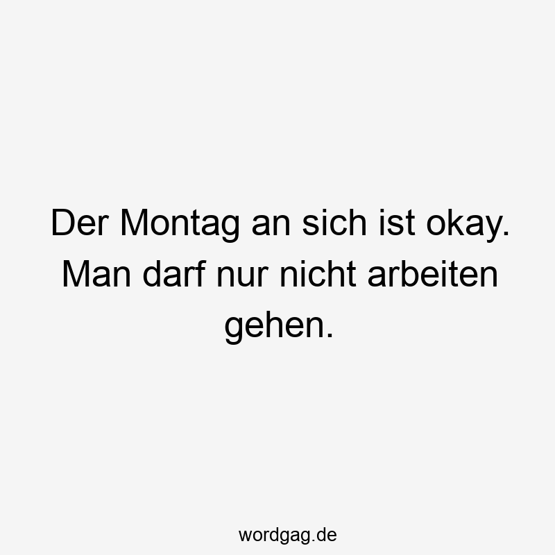 Der Montag an sich ist okay. Man darf nur nicht arbeiten gehen.