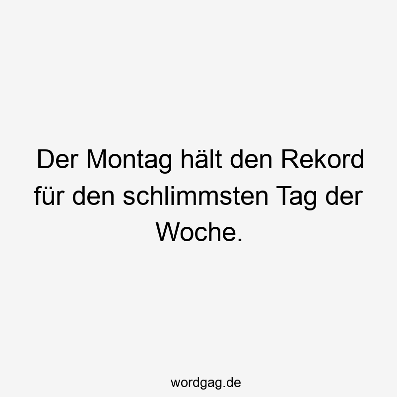 Der Montag hält den Rekord für den schlimmsten Tag der Woche.