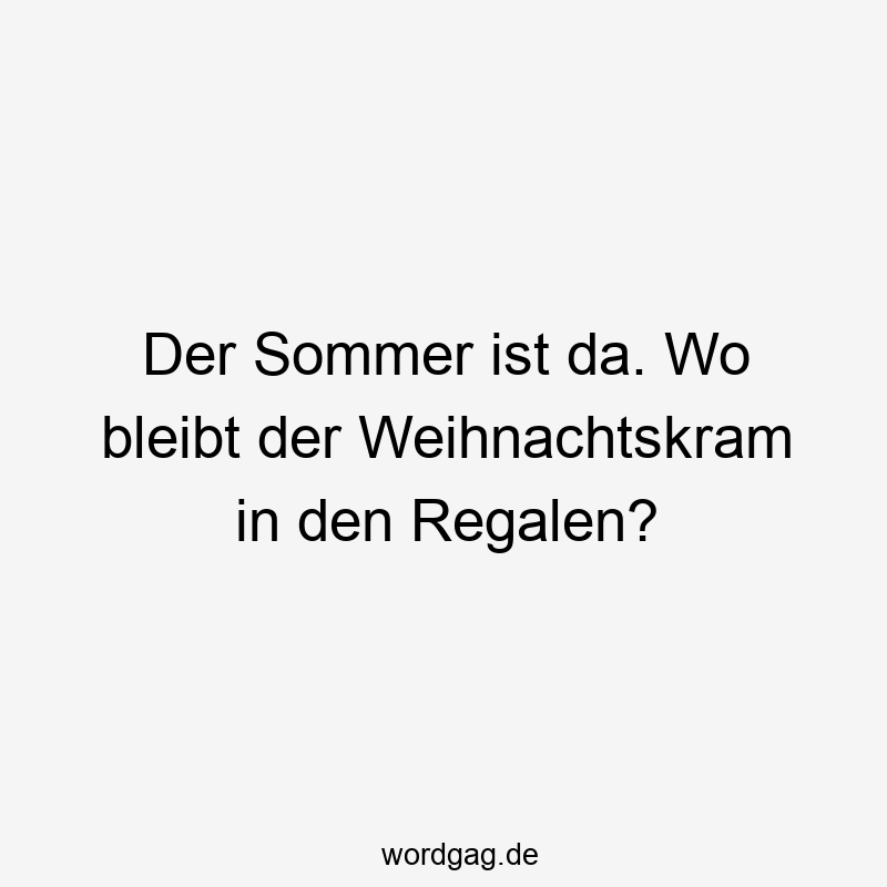 Der Sommer ist da. Wo bleibt der Weihnachtskram in den Regalen?