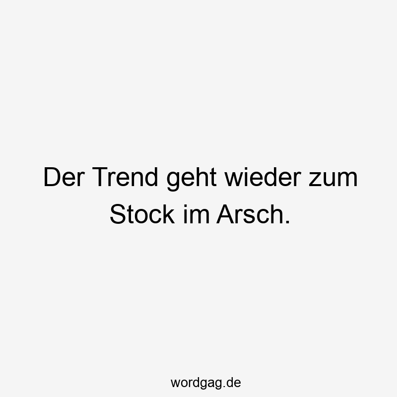 Der Trend geht wieder zum Stock im Arsch.