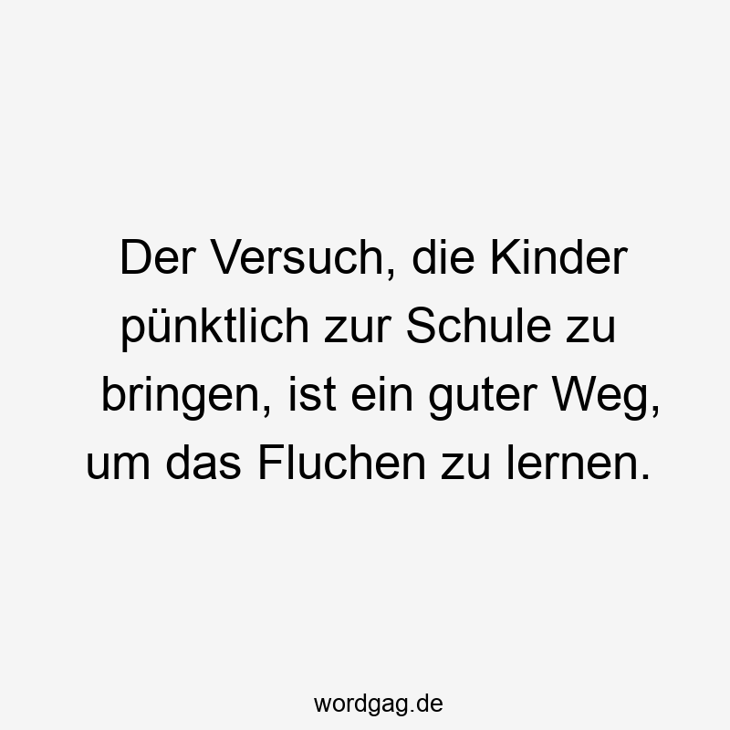 pünktlich - Der Versuch, die Kinder pünktlich zur Schule zu bringen, ist ein guter Weg, um das Fluchen zu lernen.