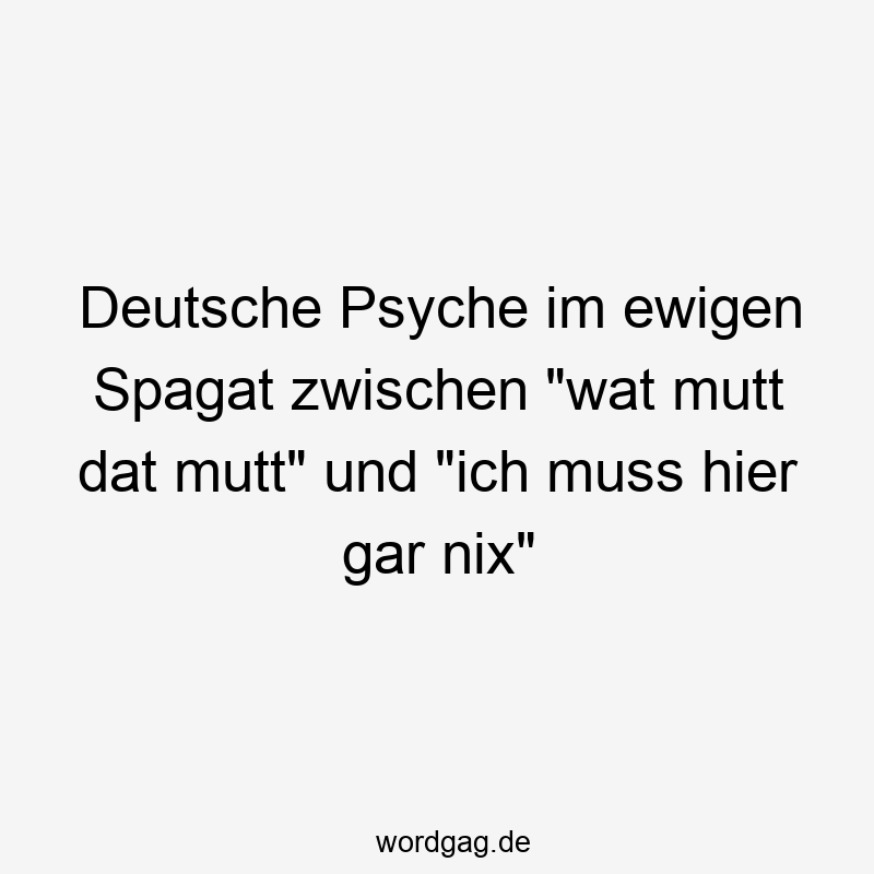 Deutsche Psyche im ewigen Spagat zwischen „wat mutt dat mutt“ und „ich muss hier gar nix“