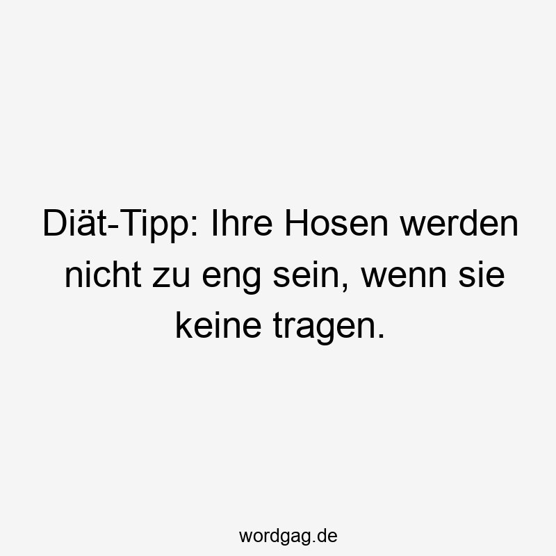 Diät-Tipp: Ihre Hosen werden nicht zu eng sein, wenn sie keine tragen.