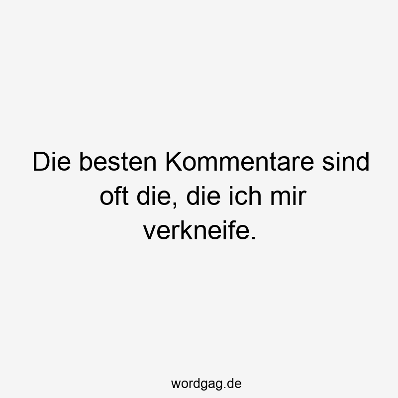 Lustige Sprüche: oft - Die besten Kommentare sind oft die, die ich mir verkneife.