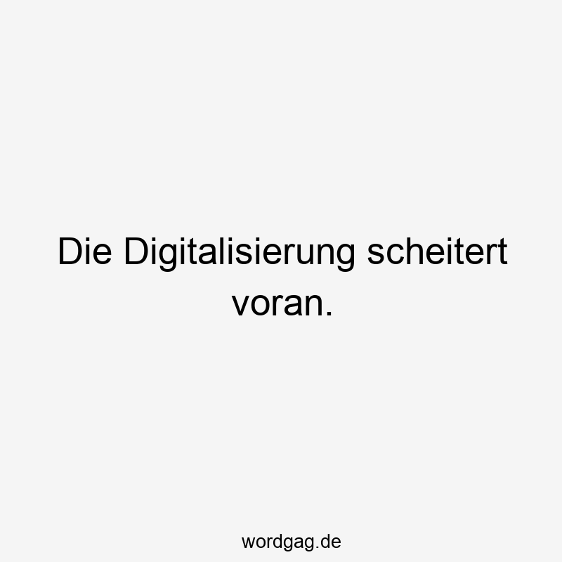 Die Digitalisierung scheitert voran.