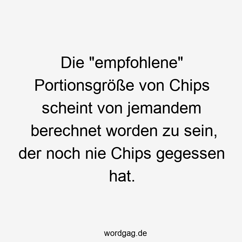 Die „empfohlene“ Portionsgröße von Chips scheint von jemandem berechnet worden zu sein, der noch nie Chips gegessen hat.