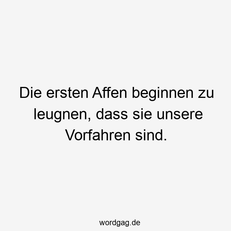 Die ersten Affen beginnen zu leugnen, dass sie unsere Vorfahren sind.