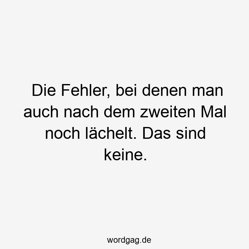 Die Fehler, bei denen man auch nach dem zweiten Mal noch lächelt. Das sind keine.