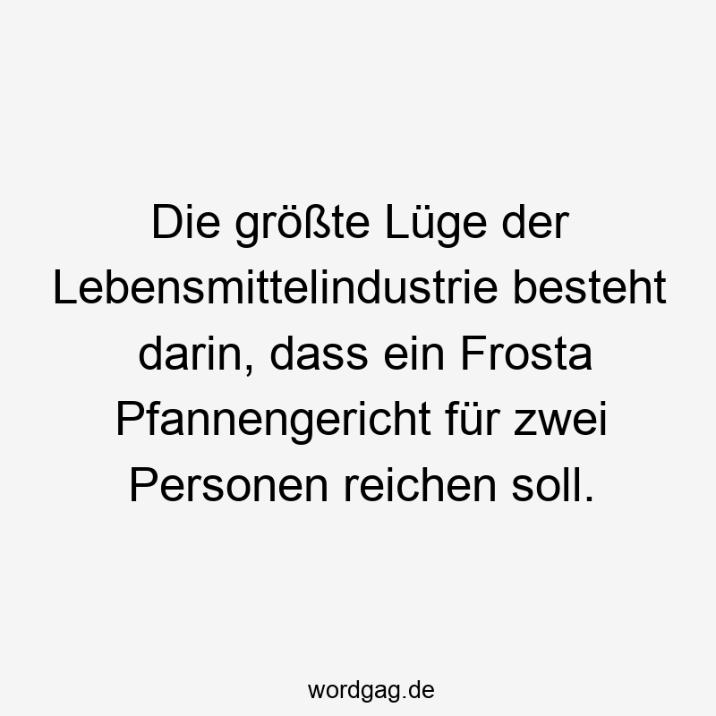 Die größte Lüge der Lebensmittelindustrie besteht darin, dass ein Frosta Pfannengericht für zwei Personen reichen soll.