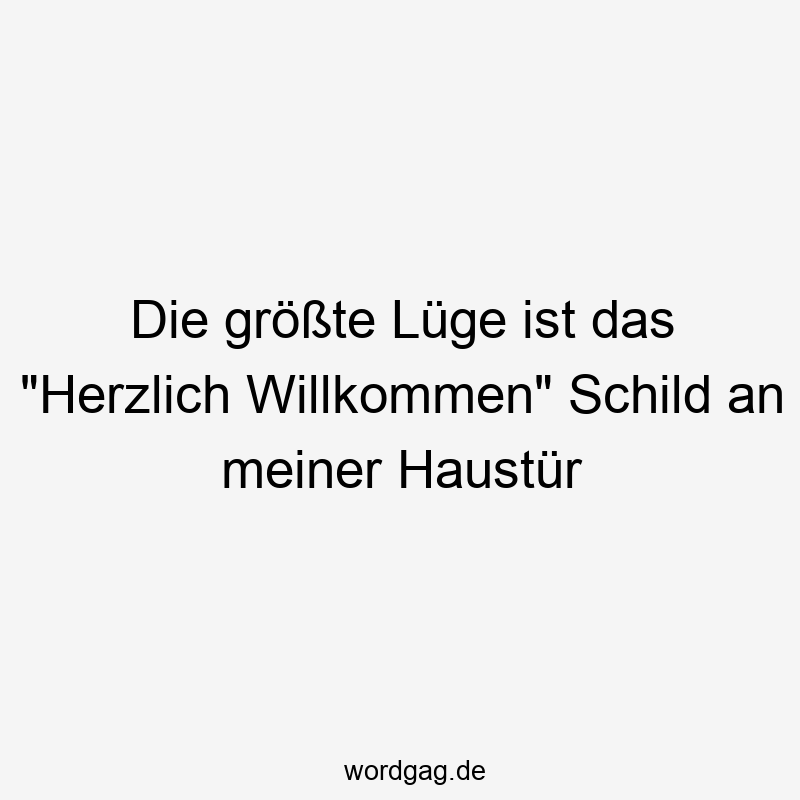 Die größte Lüge ist das „Herzlich Willkommen“ Schild an meiner Haustür