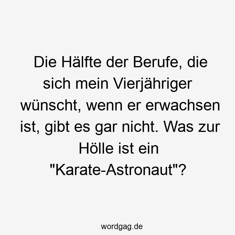 Die Hälfte der Berufe, die sich mein Vierjähriger wünscht, wenn er erwachsen ist, gibt es gar nicht. Was zur Hölle ist ein "Karate-Astronaut"?