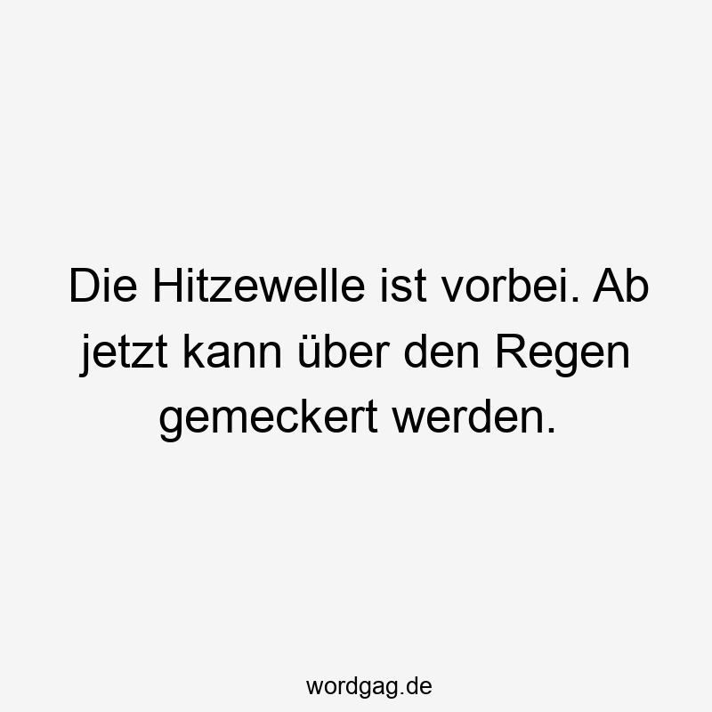 Die Hitzewelle ist vorbei. Ab jetzt kann über den Regen gemeckert werden.