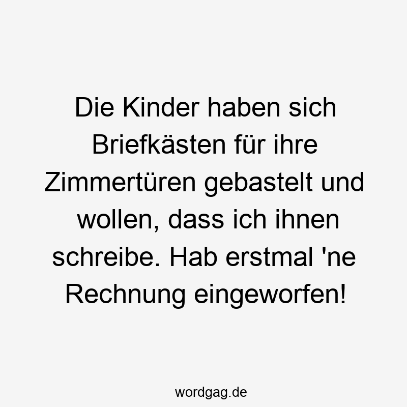 Die Kinder haben sich Briefkästen für ihre Zimmertüren gebastelt und wollen, dass ich ihnen schreibe. Hab erstmal ’ne Rechnung eingeworfen!