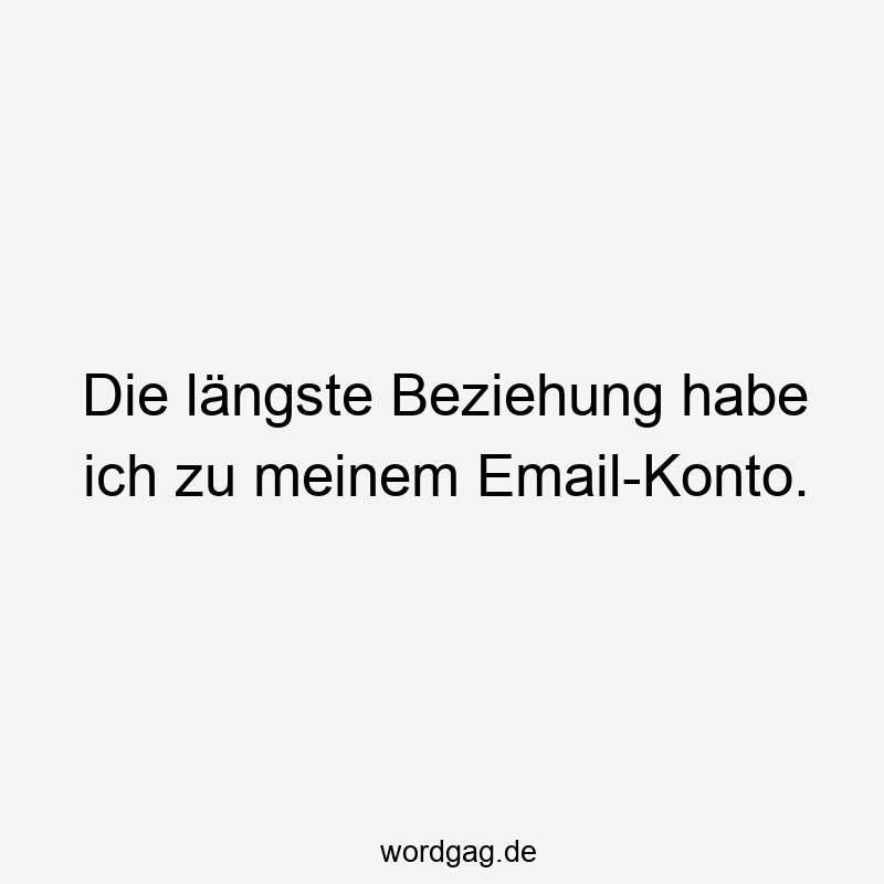 38 Lustige Konto Sprüche - Die längste Beziehung habe ich zu meinem Email-Konto.