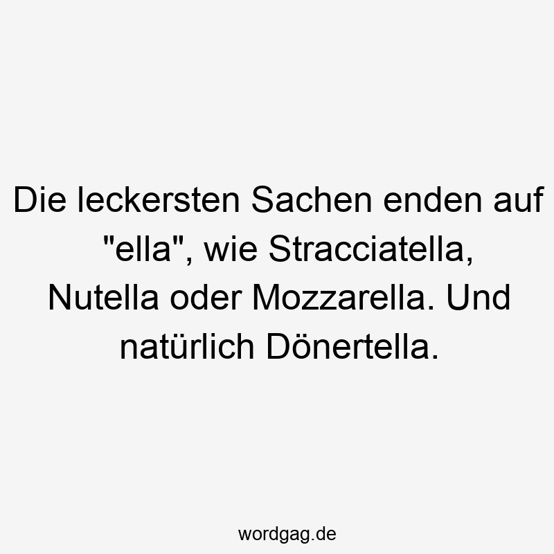 19 Lustige Döner Sprüche - Die leckersten Sachen enden auf „ella“, wie Stracciatella, Nutella oder Mozzarella. Und natürlich Dönertella.