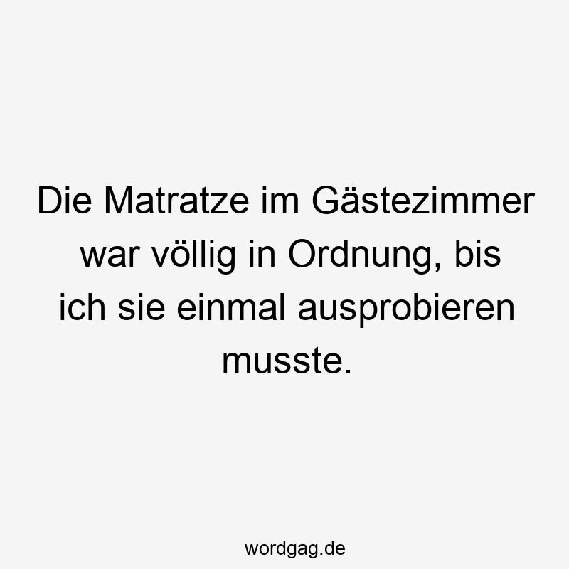 Die Matratze im Gästezimmer war völlig in Ordnung, bis ich sie einmal ausprobieren musste.