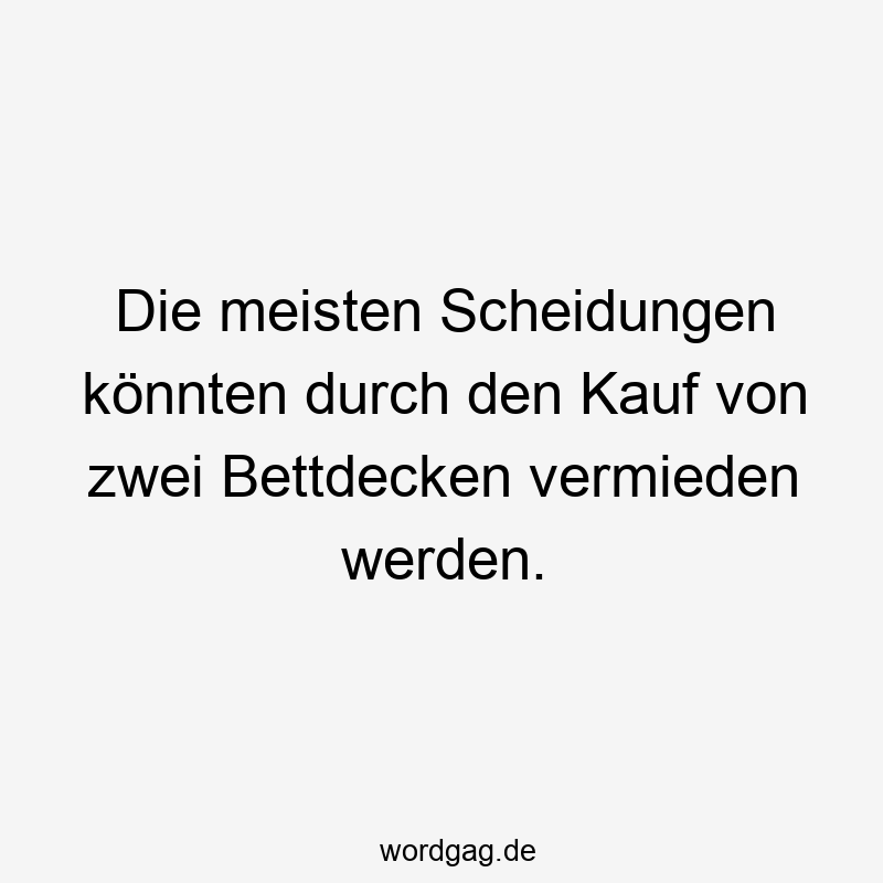Die meisten Scheidungen könnten durch den Kauf von zwei Bettdecken vermieden werden.