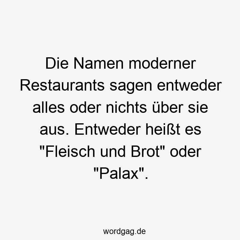 Die Namen moderner Restaurants sagen entweder alles oder nichts über sie aus. Entweder heißt es "Fleisch und Brot" oder "Palax".