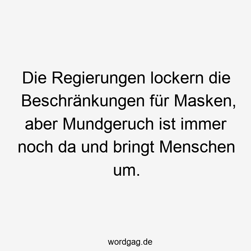 Die Regierungen lockern die Beschränkungen für Masken, aber Mundgeruch ist immer noch da und bringt Menschen um.