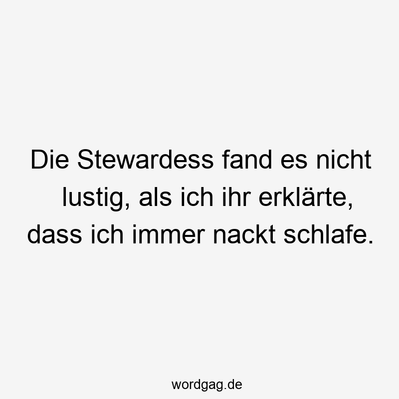 Die Stewardess fand es nicht lustig, als ich ihr erklärte, dass ich immer nackt schlafe.