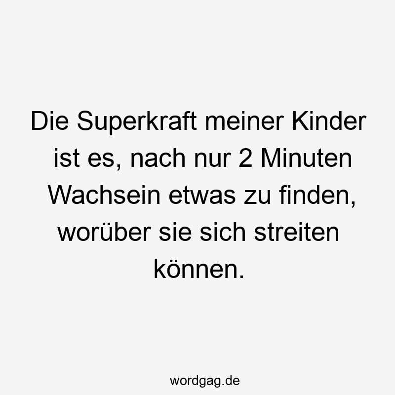 Die Superkraft meiner Kinder ist es, nach nur 2 Minuten Wachsein etwas zu finden, worüber sie sich streiten können.