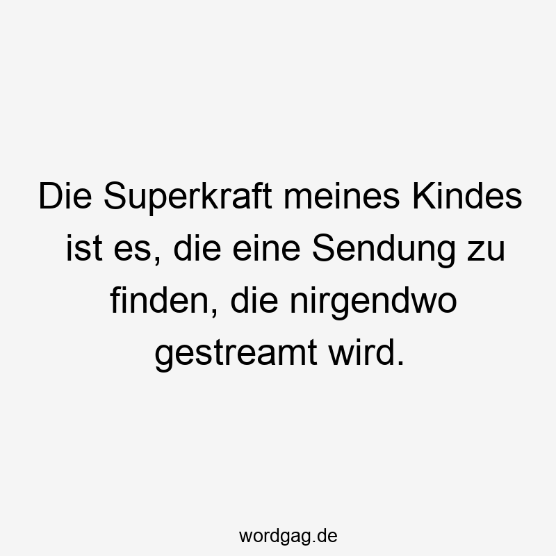27 Lustige Superkraft Sprüche - Die Superkraft meines Kindes ist es, die eine Sendung zu finden, die nirgendwo gestreamt wird.