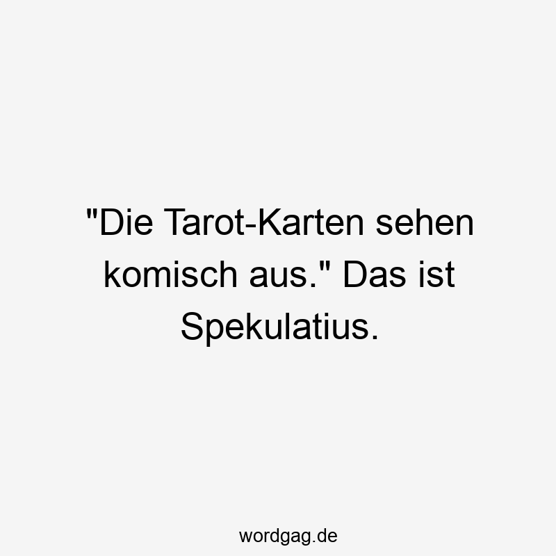 „Die Tarot-Karten sehen komisch aus.“ Das ist Spekulatius.
