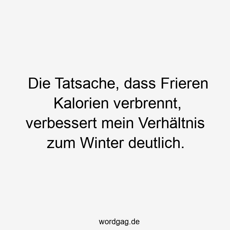 Die Tatsache, dass Frieren Kalorien verbrennt, verbessert mein Verhältnis zum Winter deutlich.