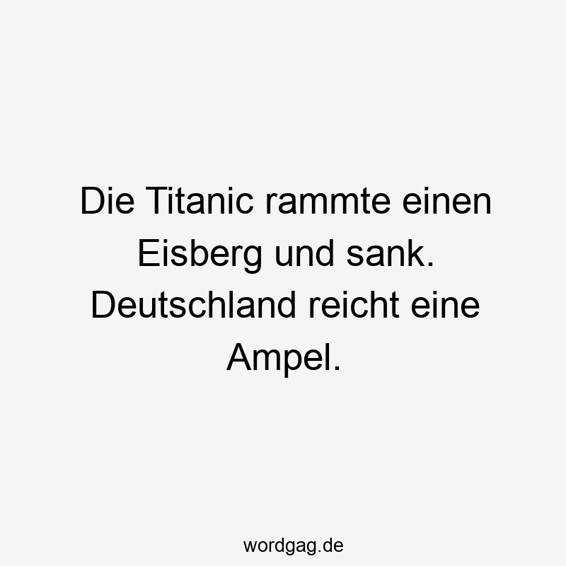 Die Titanic rammte einen Eisberg und sank. Deutschland reicht eine Ampel.
