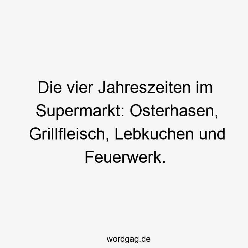 Die vier Jahreszeiten im Supermarkt: Osterhasen, Grillfleisch, Lebkuchen und Feuerwerk.