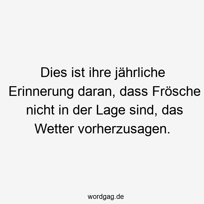 Dies ist ihre jährliche Erinnerung daran, dass Frösche nicht in der Lage sind, das Wetter vorherzusagen.