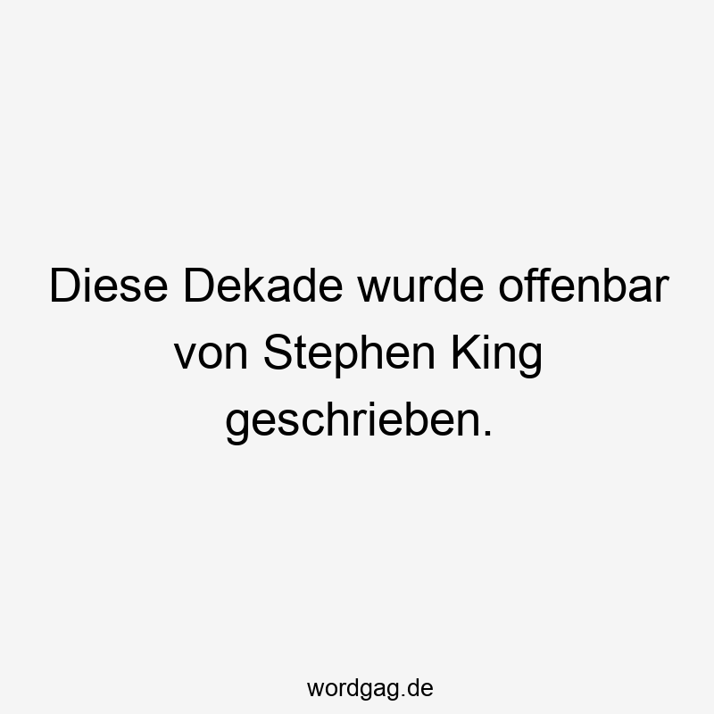 Diese Dekade wurde offenbar von Stephen King geschrieben.