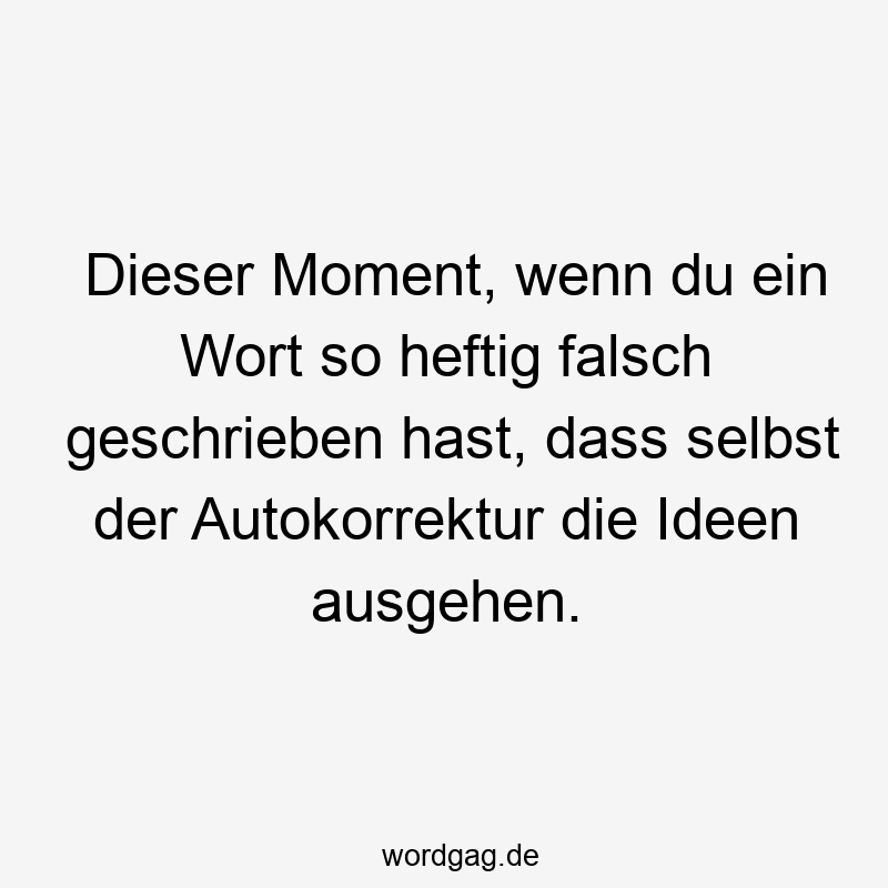 Dieser Moment, wenn du ein Wort so heftig falsch geschrieben hast, dass selbst der Autokorrektur die Ideen ausgehen.