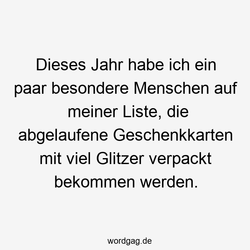 Dieses Jahr habe ich ein paar besondere Menschen auf meiner Liste, die abgelaufene Geschenkkarten mit viel Glitzer verpackt bekommen werden.