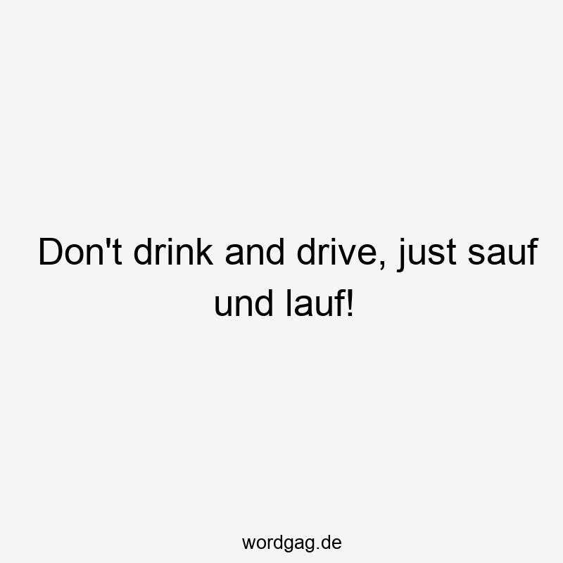 Don’t drink and drive, just sauf und lauf!