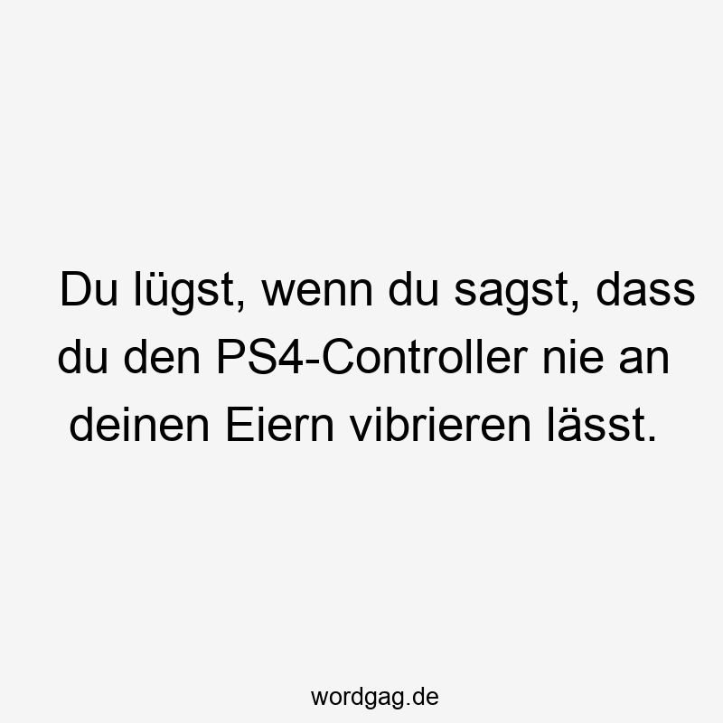 Du lügst, wenn du sagst, dass du den PS4-Controller nie an deinen Eiern vibrieren lässt.