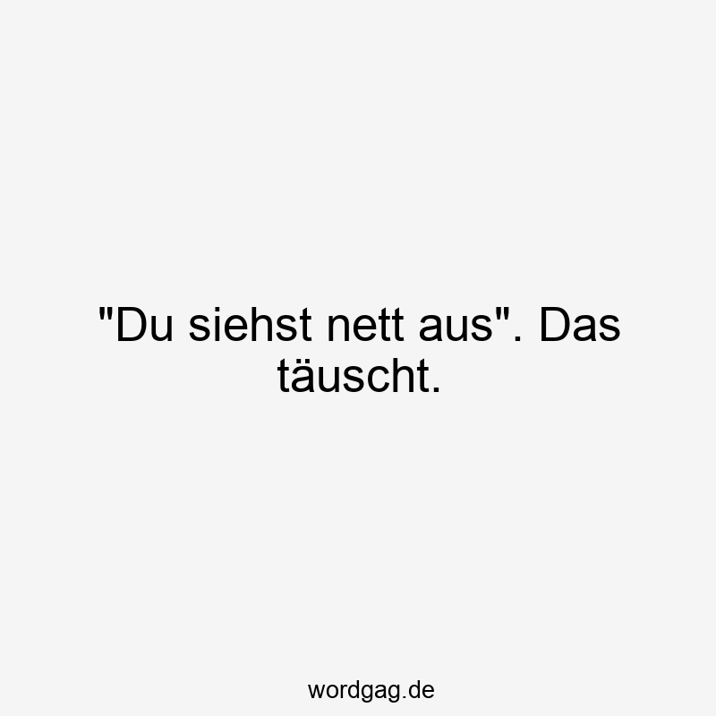 „Du siehst nett aus“. Das täuscht.