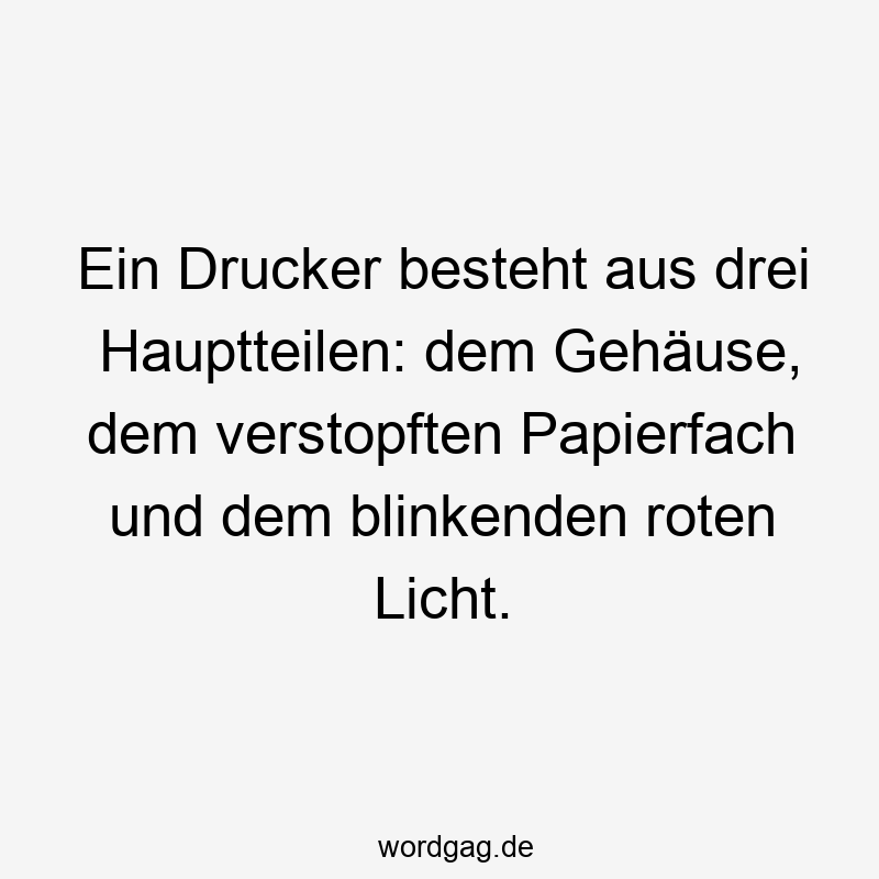 Ein Drucker besteht aus drei Hauptteilen: dem Gehäuse, dem verstopften Papierfach und dem blinkenden roten Licht.