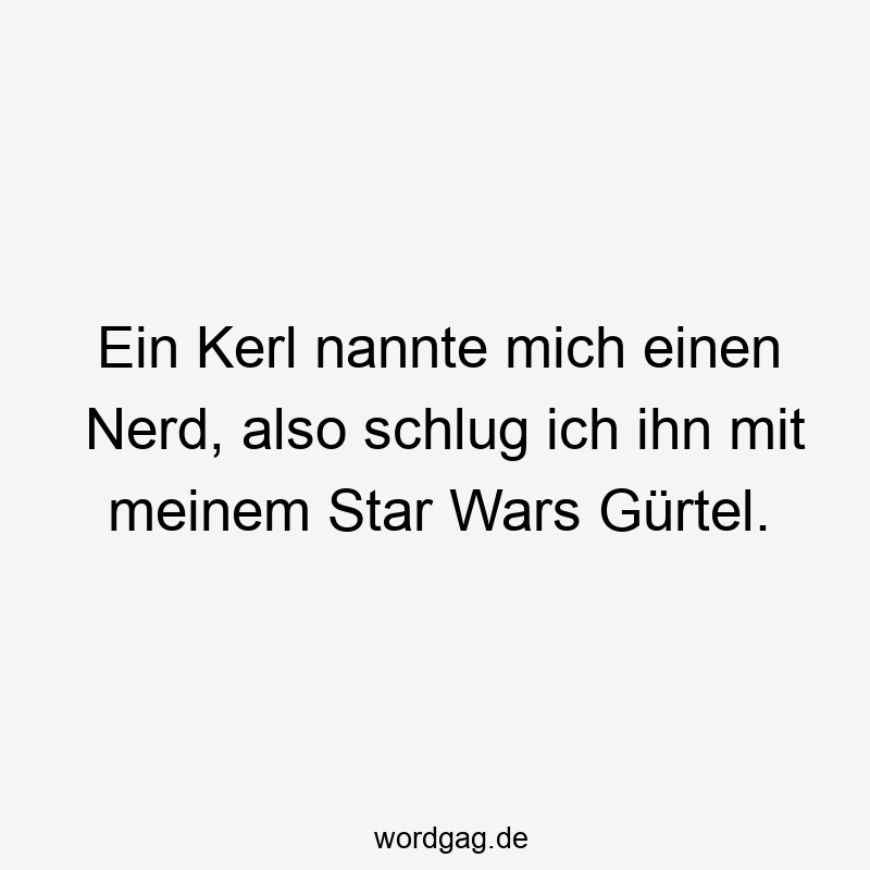 Ein Kerl nannte mich einen Nerd, also schlug ich ihn mit meinem Star Wars Gürtel.