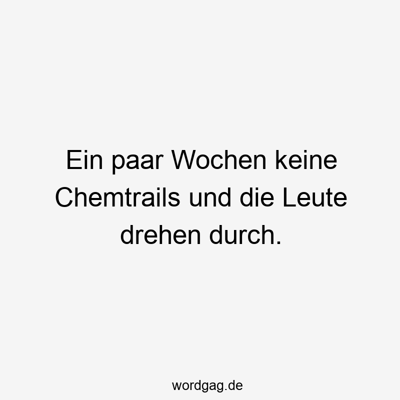 Ein paar Wochen keine Chemtrails und die Leute drehen durch.
